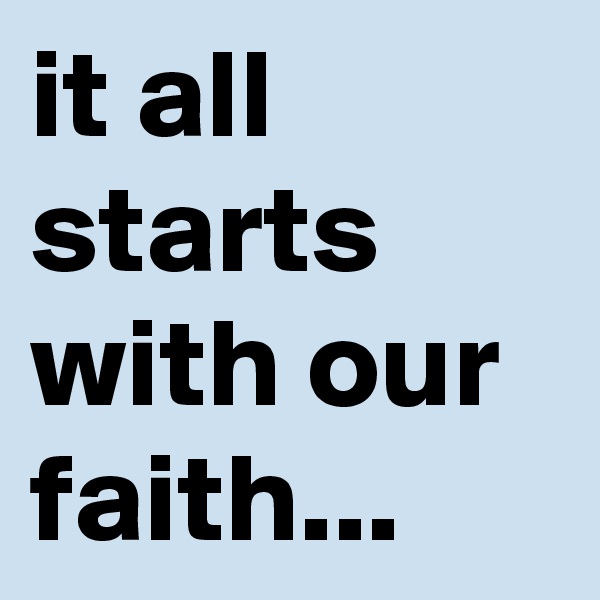 it all starts with our faith...