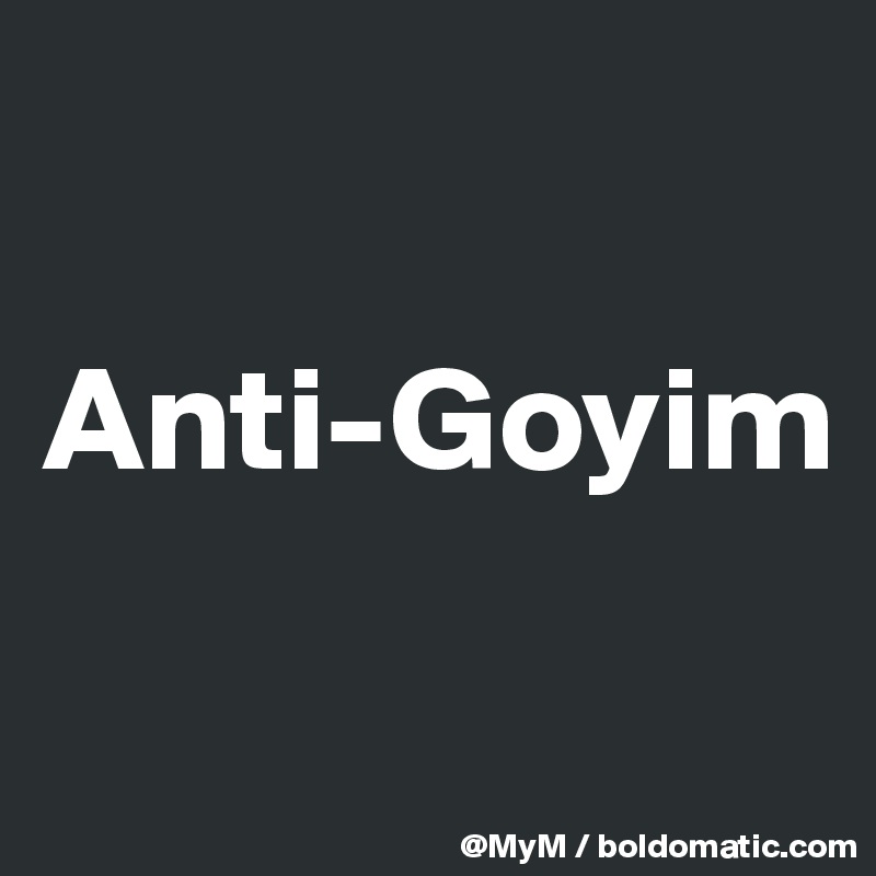 

Anti-Goyim

