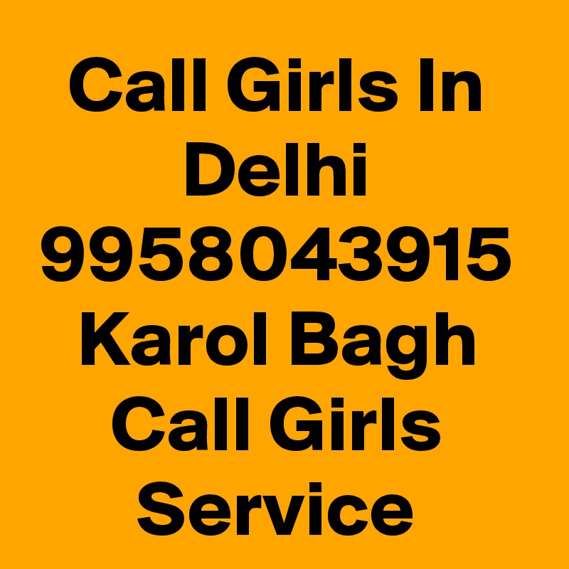 Call Girls In Delhi 9958043915 Karol Bagh Call Girls Service