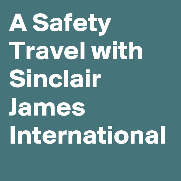 A Safety Travel with Sinclair James International