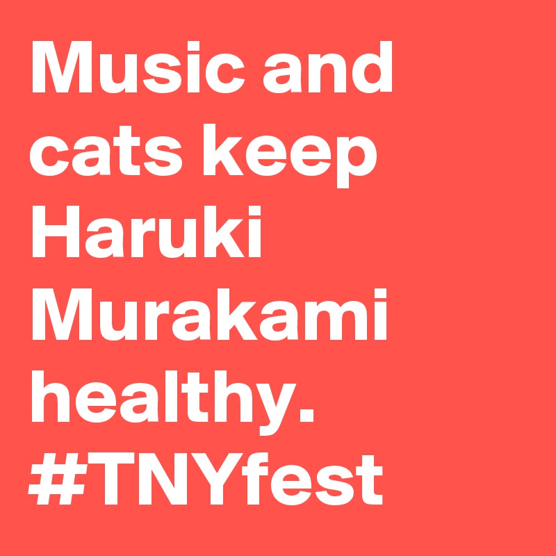 Music and cats keep Haruki Murakami healthy. #TNYfest