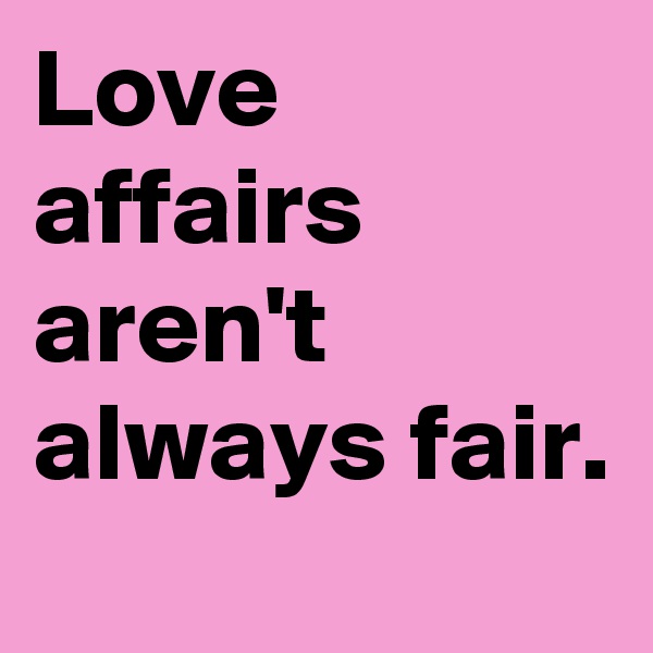 Love affairs aren't always fair.