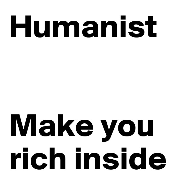 Humanist


Make you rich inside