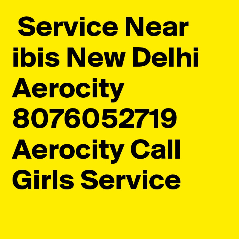  Service Near ibis New Delhi Aerocity 8076052719 Aerocity Call Girls Service

