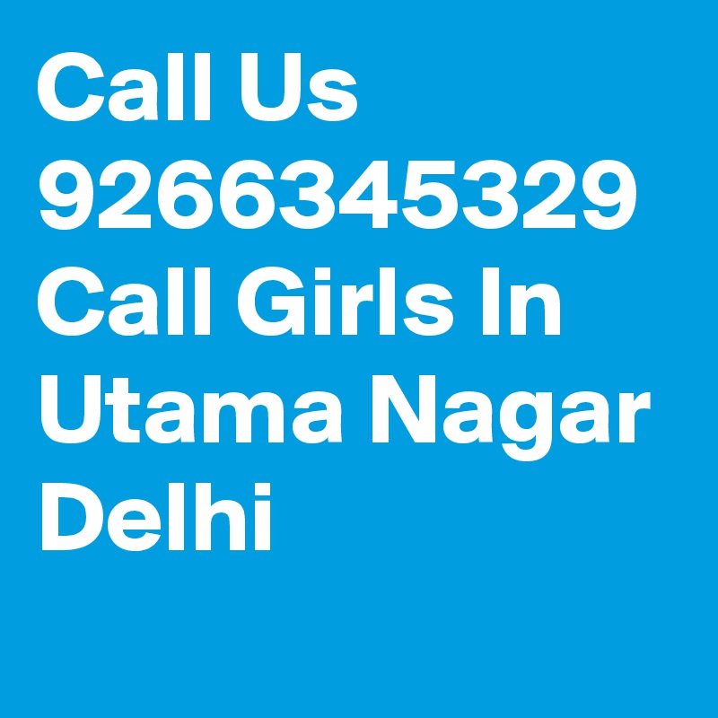 Call Us 9266345329 Call Girls In Utama Nagar Delhi
