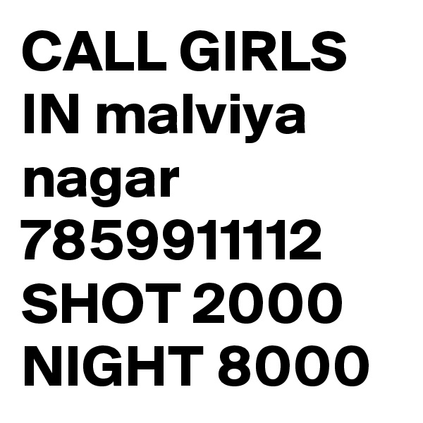 CALL GIRLS IN malviya nagar 7859911112 SHOT 2000 NIGHT 8000