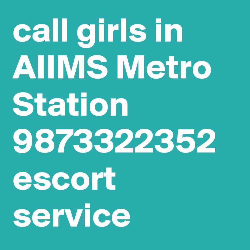 call girls in AIIMS Metro Station
9873322352 escort service