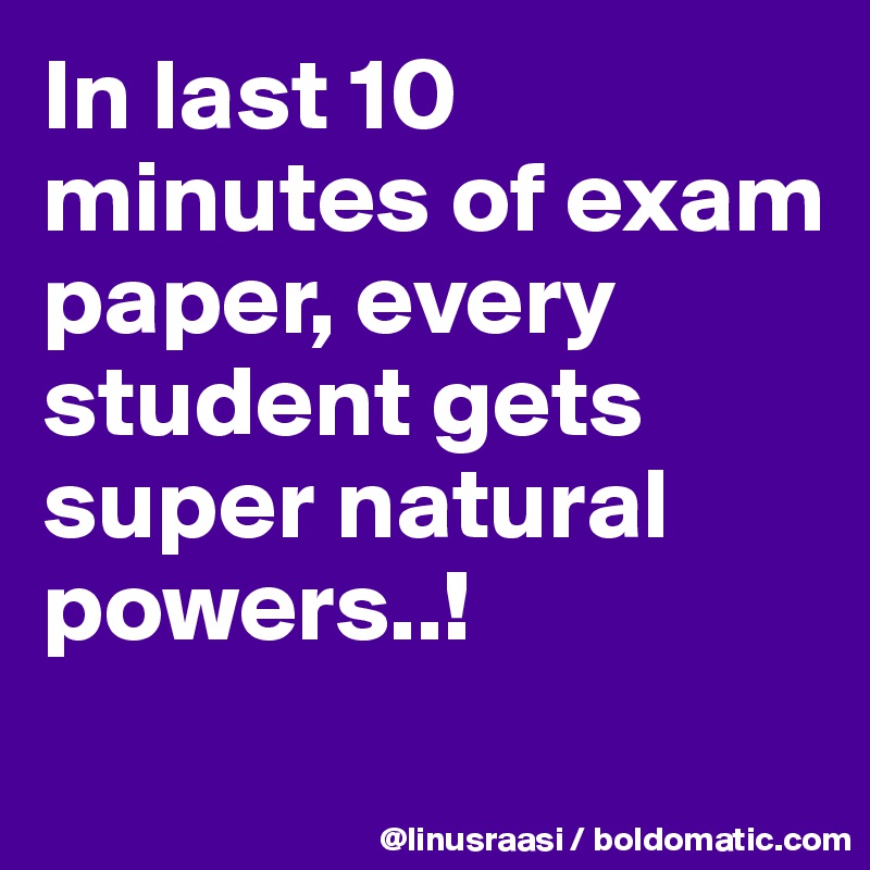 In last 10 minutes of exam paper, every student gets super natural powers..!
