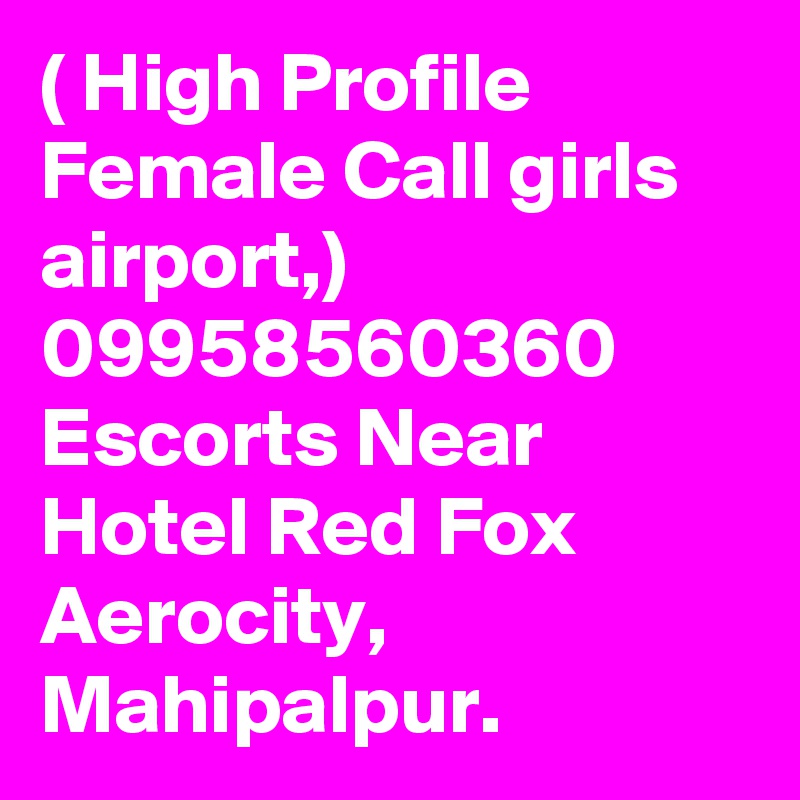 ( High Profile Female Call girls airport,) 09958560360 Escorts Near Hotel Red Fox Aerocity, Mahipalpur.