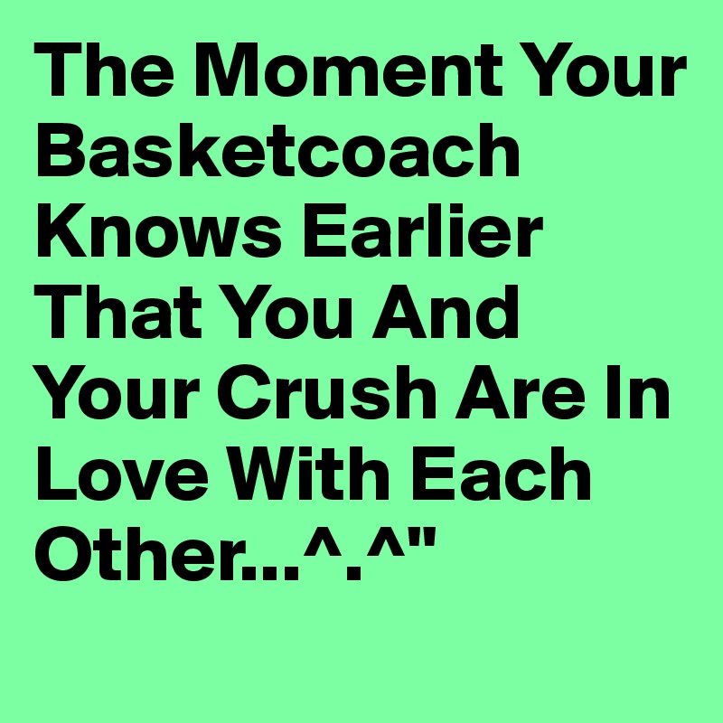 The Moment Your Basketcoach Knows Earlier That You And Your Crush Are In Love With Each Other...^.^"