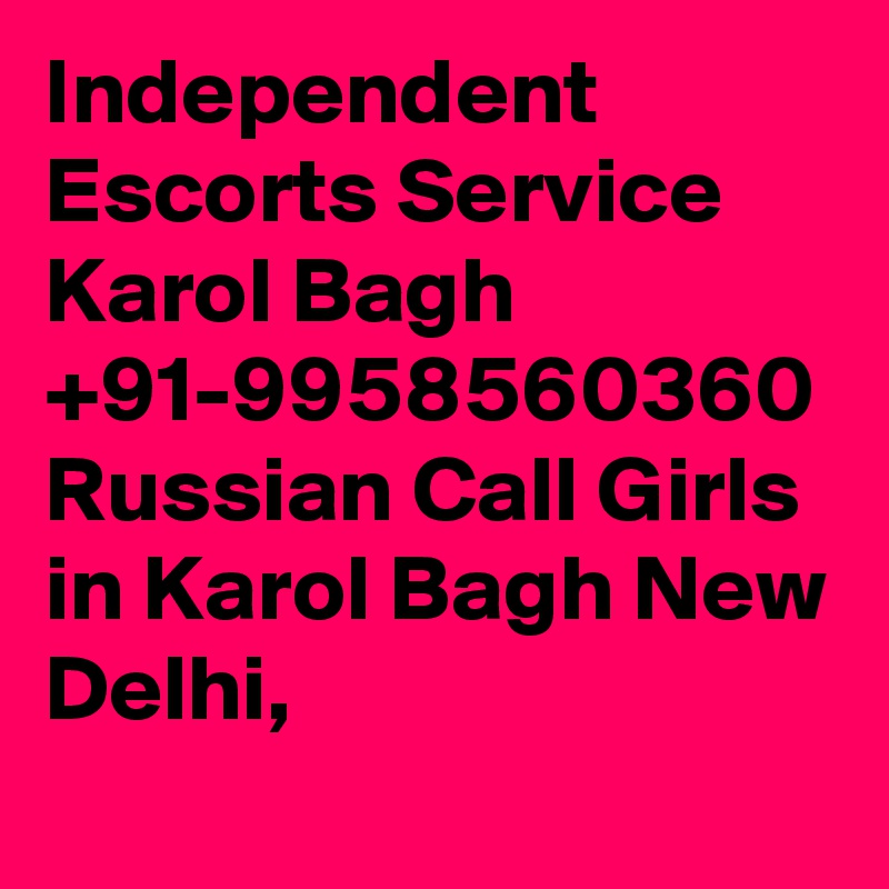 Independent Escorts Service Karol Bagh +91-9958560360 Russian Call Girls in Karol Bagh New Delhi, 