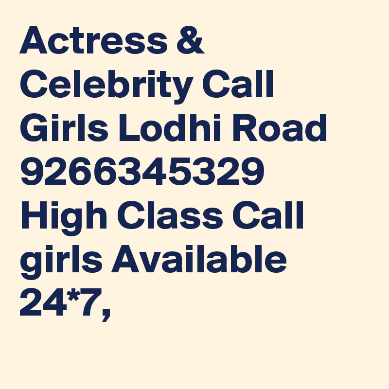 Actress & Celebrity Call Girls Lodhi Road 9266345329 High Class Call girls Available 24*7,
