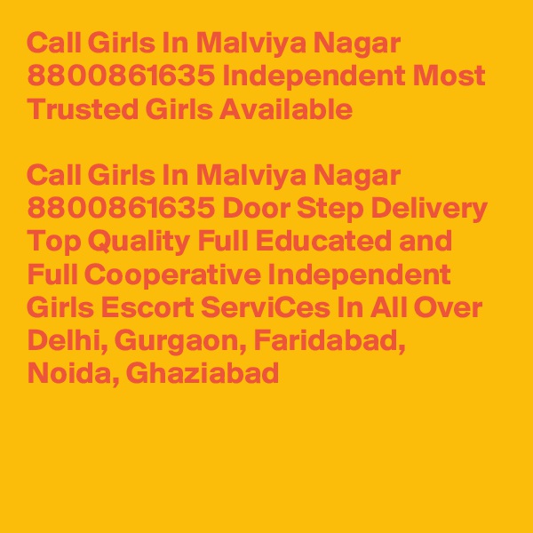 Call Girls In Malviya Nagar 8800861635 Independent Most Trusted Girls Available                             
Call Girls In Malviya Nagar 8800861635 Door Step Delivery Top Quality Full Educated and Full Cooperative Independent Girls Escort ServiCes In All Over Delhi, Gurgaon, Faridabad, Noida, Ghaziabad

