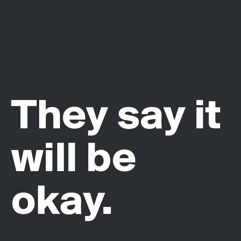 

They say it will be okay.