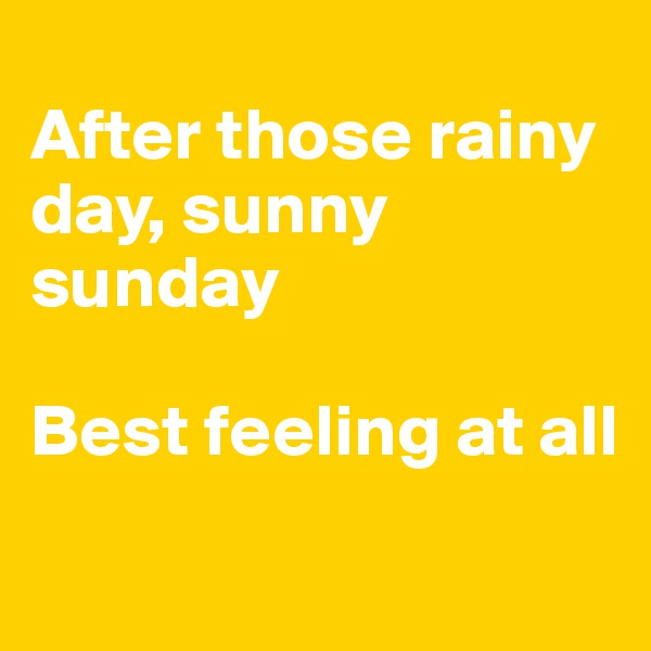
After those rainy day, sunny sunday

Best feeling at all
