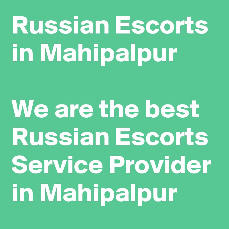 Russian Escorts in Mahipalpur	

We are the best Russian Escorts Service Provider in Mahipalpur