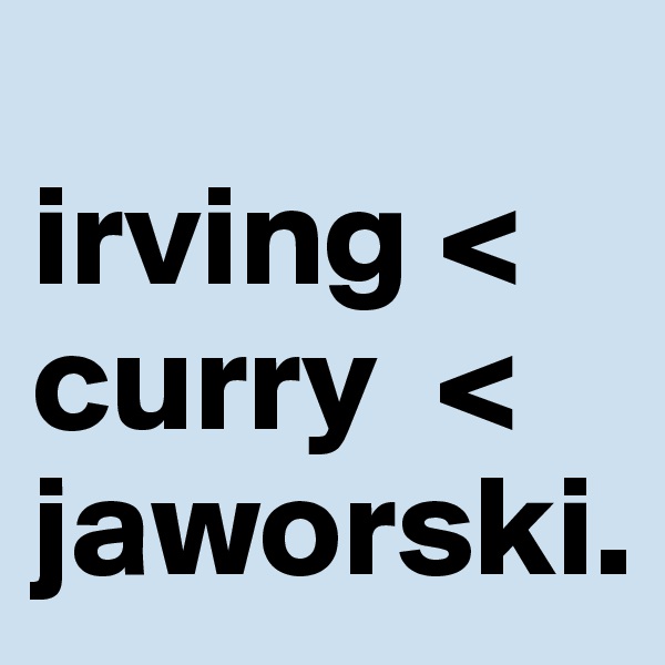 
irving <
curry  <
jaworski.