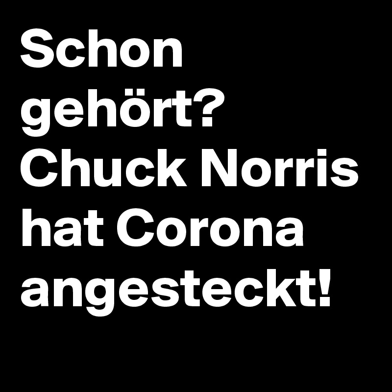Schon gehört? Chuck Norris hat Corona angesteckt! 