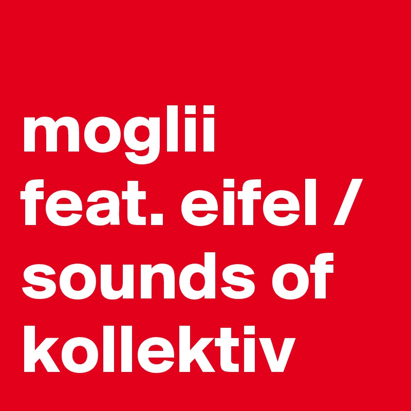 
moglii feat. eifel / sounds of kollektiv