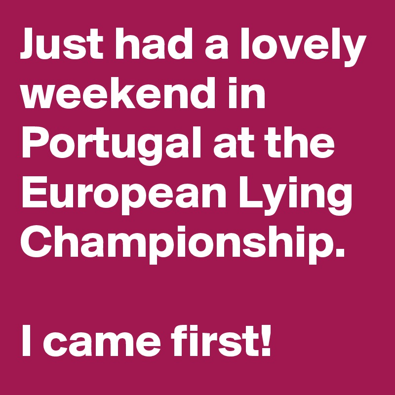 Just had a lovely weekend in Portugal at the European Lying Championship.

I came first! 