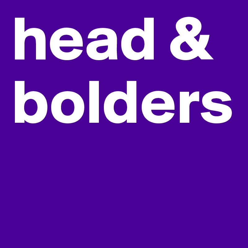 head &
bolders