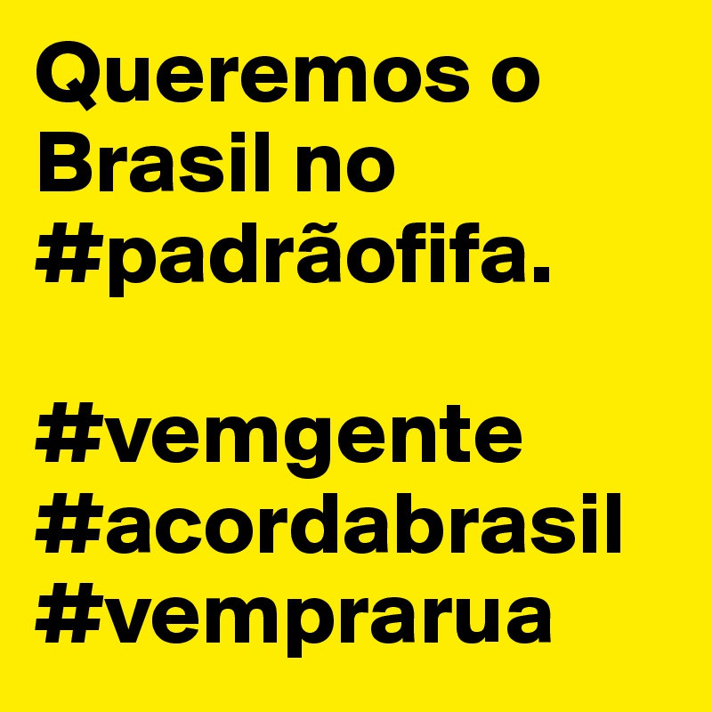 Queremos o Brasil no #padrãofifa.

#vemgente
#acordabrasil
#vemprarua