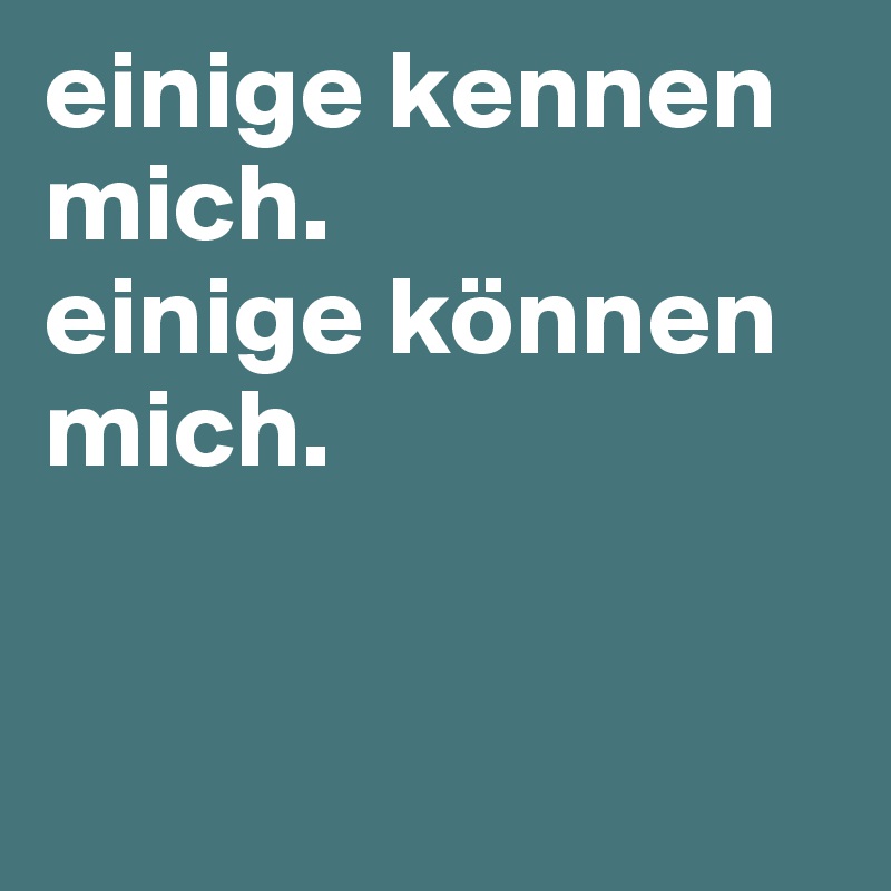 einige kennen mich.
einige können mich.


