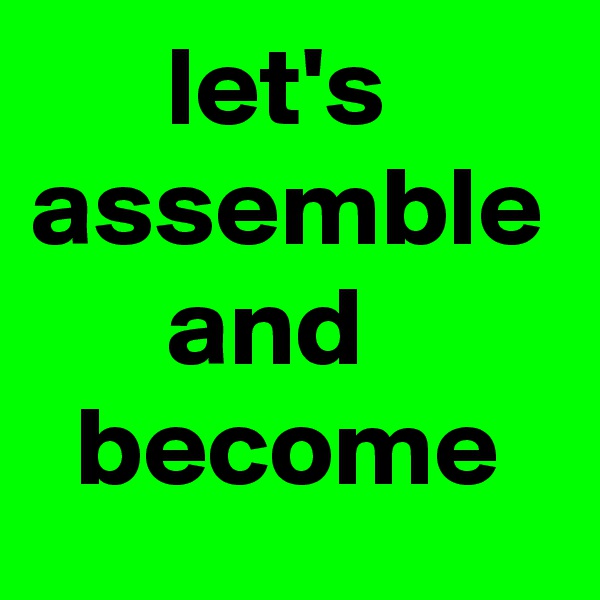       let's assemble       and           become