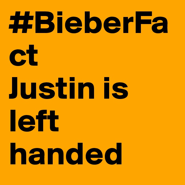 #BieberFact
Justin is left
handed