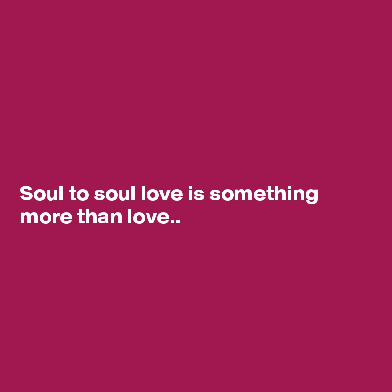 






Soul to soul love is something more than love..





