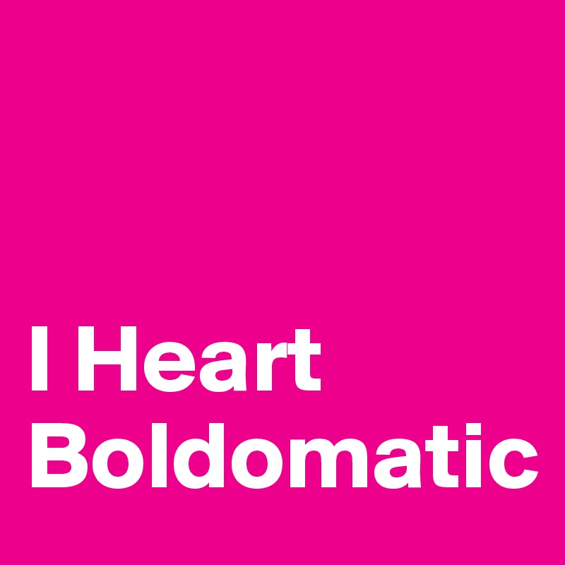 


I Heart Boldomatic