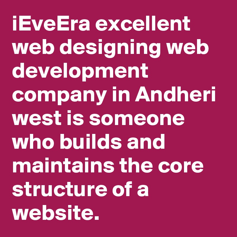 iEveEra excellent web designing web development company in Andheri west is someone who builds and maintains the core structure of a website.