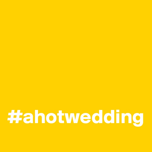    




#ahotwedding                     