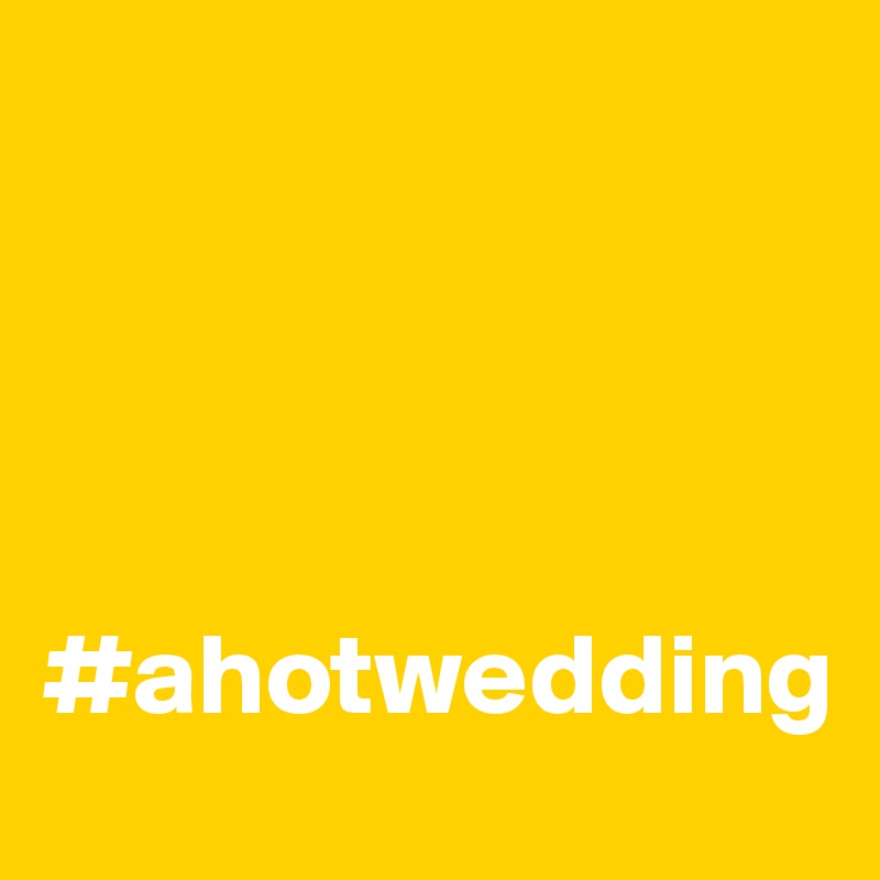     




#ahotwedding                     