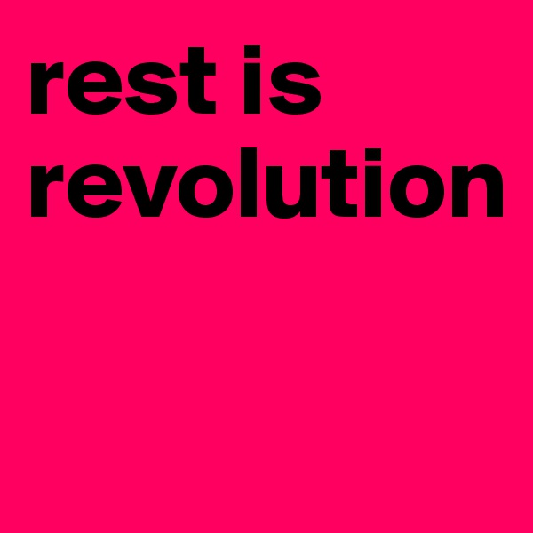 rest is revolution 

