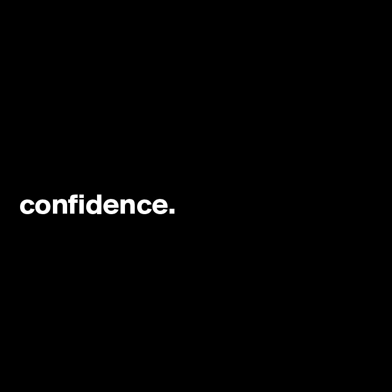 





confidence.




