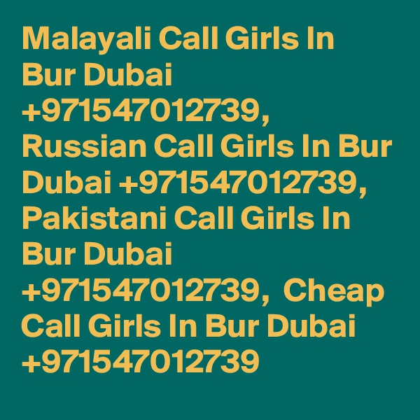 Malayali Call Girls In Bur Dubai +971547012739, Russian Call Girls In Bur Dubai +971547012739, Pakistani Call Girls In Bur Dubai +971547012739,  Cheap Call Girls In Bur Dubai +971547012739
