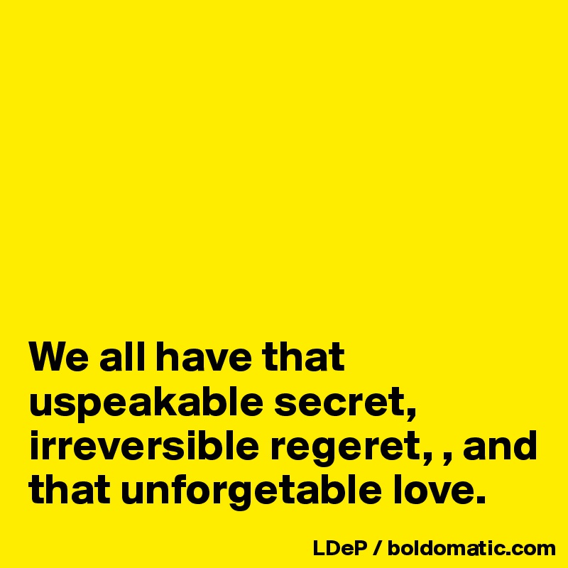 






We all have that uspeakable secret, irreversible regeret, , and that unforgetable love. 