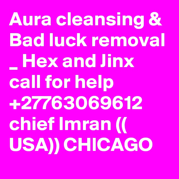 Aura cleansing & Bad luck removal _ Hex and Jinx call for help +27763069612 chief Imran (( USA)) CHICAGO