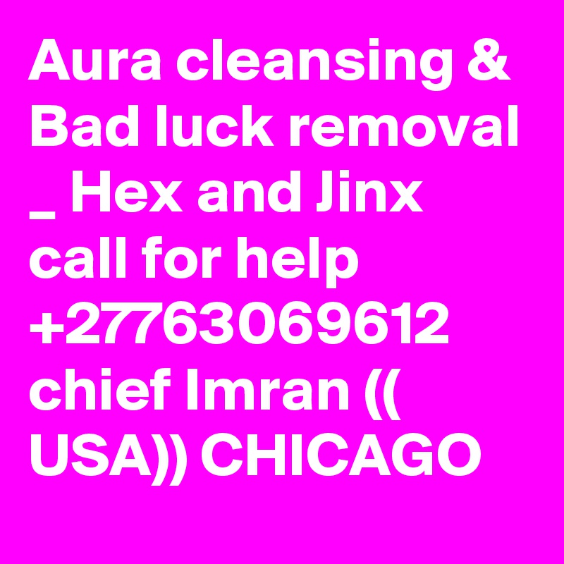 Aura cleansing & Bad luck removal _ Hex and Jinx call for help +27763069612 chief Imran (( USA)) CHICAGO