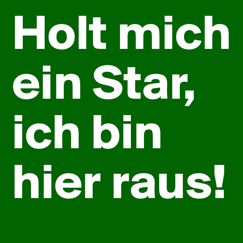 Holt mich ein Star, ich bin hier raus!