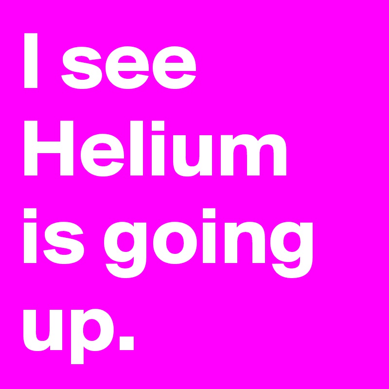 I see Helium is going up.