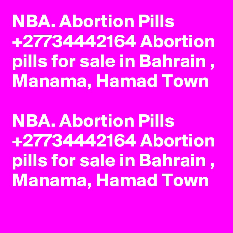 NBA. Abortion Pills +27734442164 Abortion pills for sale in Bahrain , Manama, Hamad Town

NBA. Abortion Pills +27734442164 Abortion pills for sale in Bahrain , Manama, Hamad Town