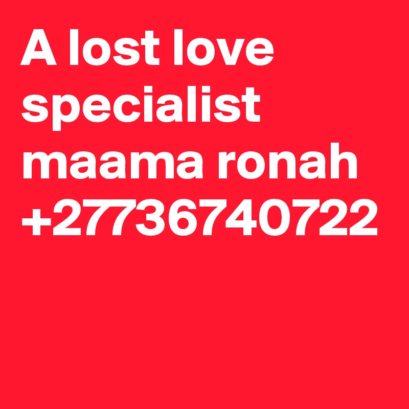 A lost love specialist maama ronah +27736740722