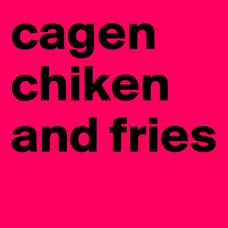 cagen chiken and fries