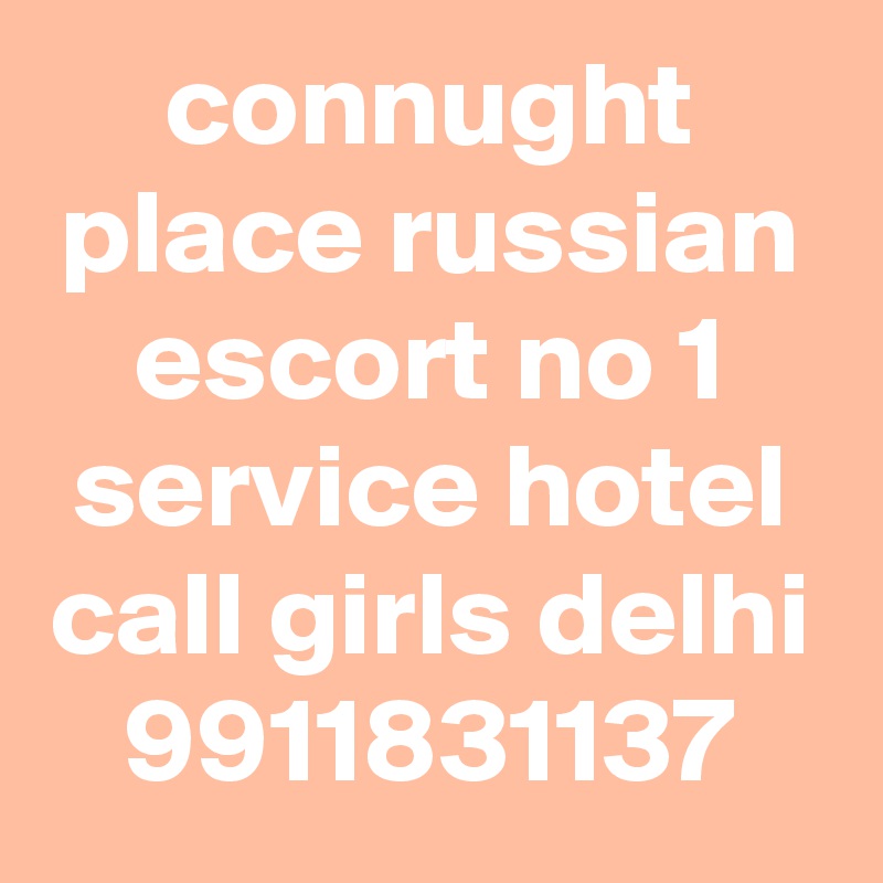connught place russian escort no 1 service hotel call girls delhi 9911831137