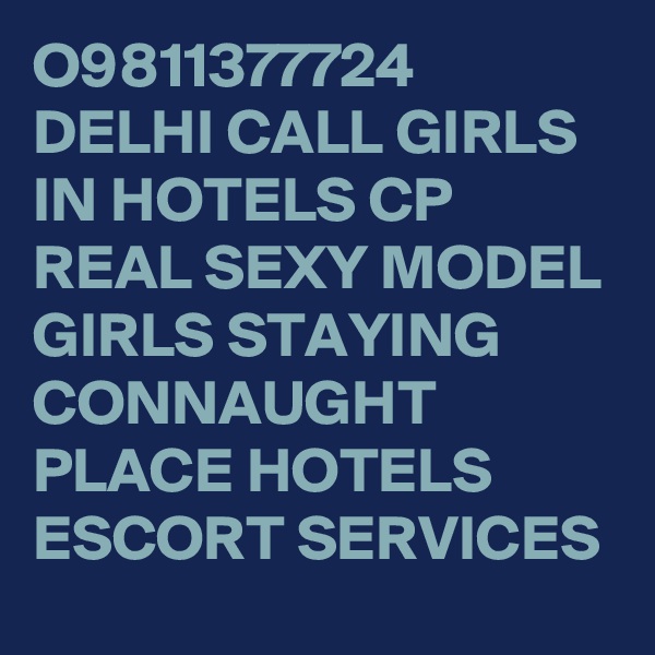 O9811377724 DELHI CALL GIRLS IN HOTELS CP REAL SEXY MODEL GIRLS STAYING CONNAUGHT PLACE HOTELS ESCORT SERVICES