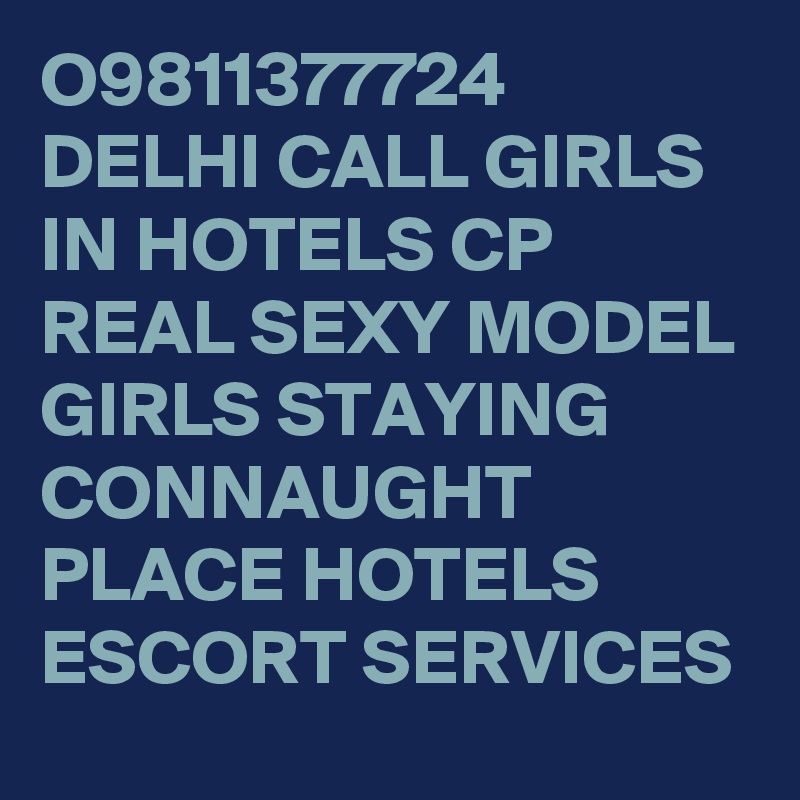 O9811377724 DELHI CALL GIRLS IN HOTELS CP REAL SEXY MODEL GIRLS STAYING CONNAUGHT PLACE HOTELS ESCORT SERVICES