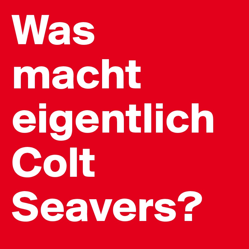 Was 
macht eigentlich Colt Seavers?