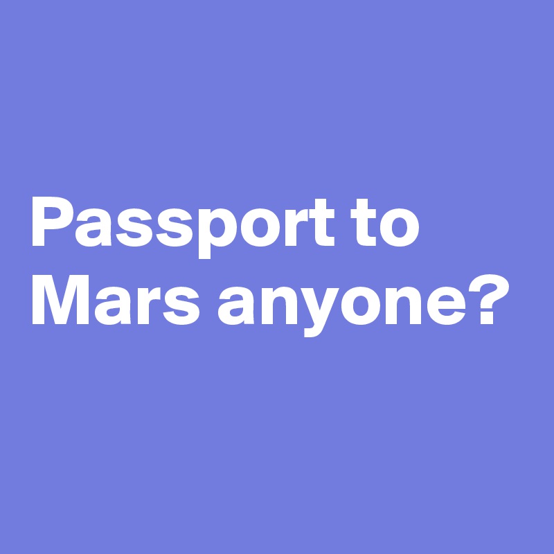 

Passport to Mars anyone?

